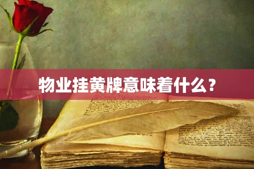物业挂黄牌意味着什么？
