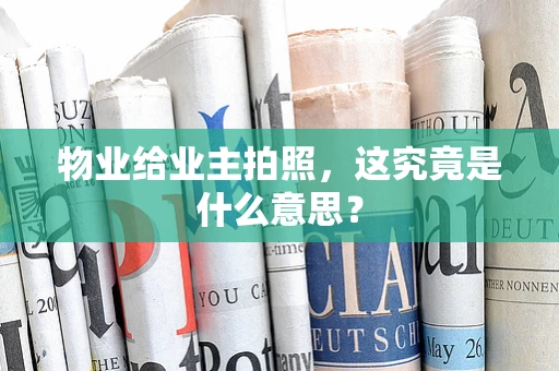 物业给业主拍照，这究竟是什么意思？