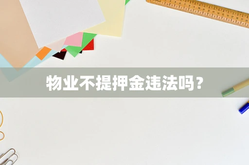 物业不提押金违法吗？