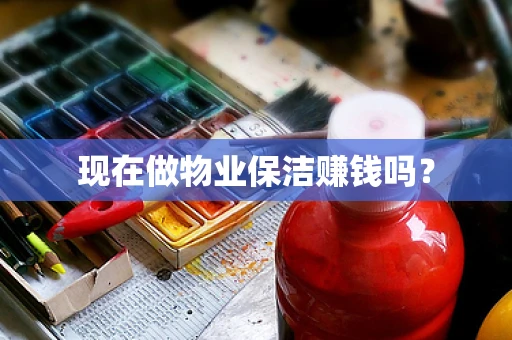 现在做物业保洁赚钱吗？