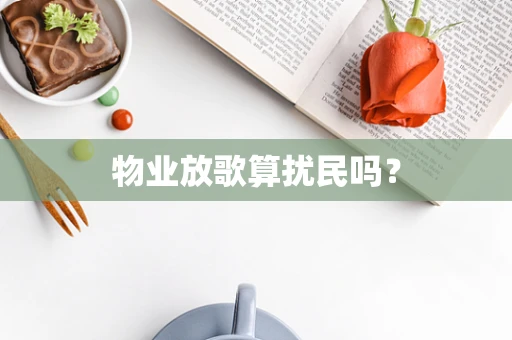 物业放歌算扰民吗？