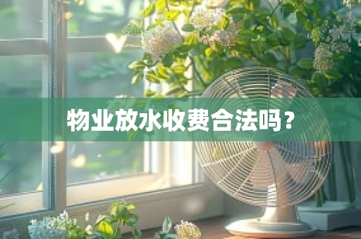 物业放水收费合法吗？