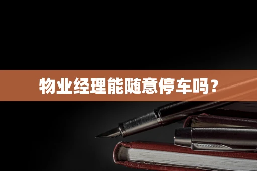 物业经理能随意停车吗？