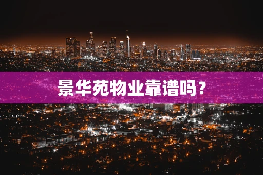 景华苑物业靠谱吗？