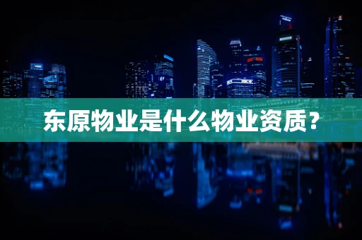 东原物业是什么物业资质？