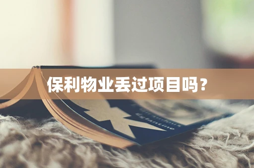 保利物业丢过项目吗？
