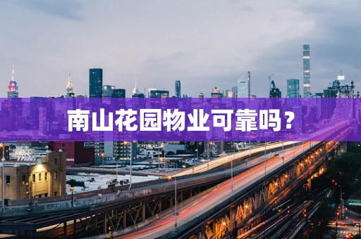 南山花园物业可靠吗？
