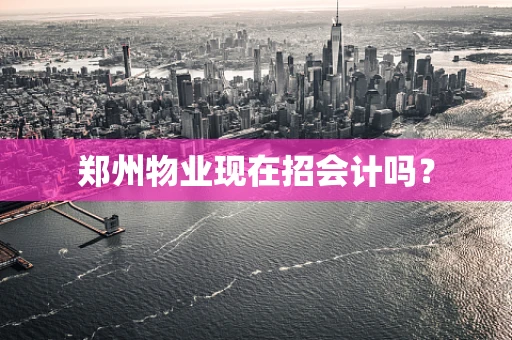 郑州物业现在招会计吗？