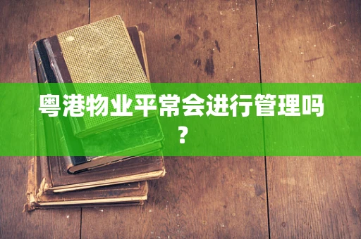 粤港物业平常会进行管理吗？
