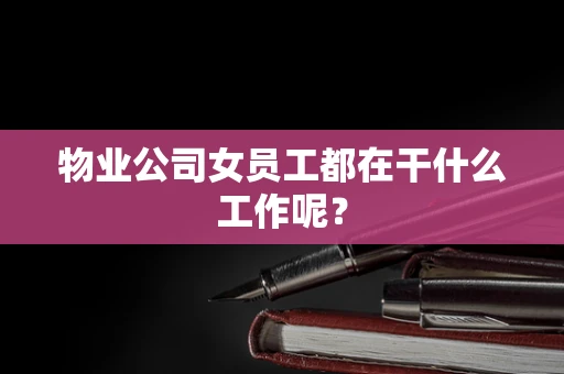 物业公司女员工都在干什么工作呢？
