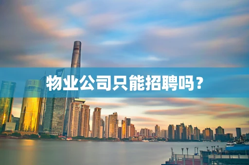 物业公司只能招聘吗？