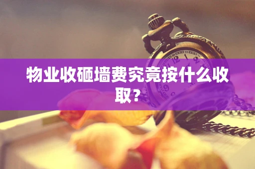 物业收砸墙费究竟按什么收取？