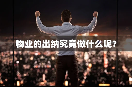 物业的出纳究竟做什么呢？