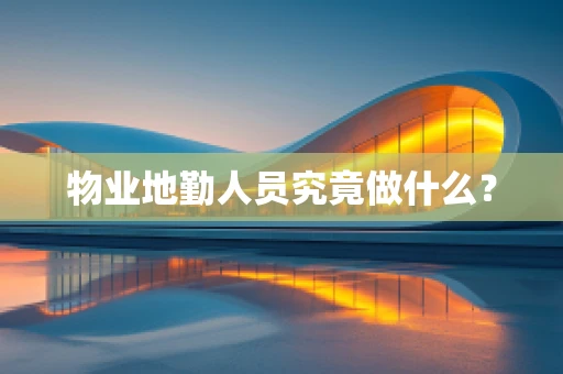 物业地勤人员究竟做什么？