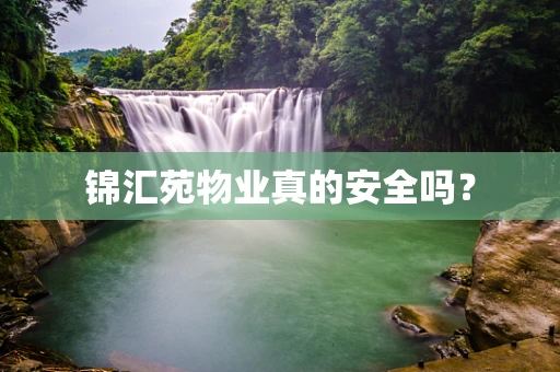 锦汇苑物业真的安全吗？