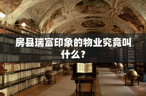 房县瑞富印象的物业究竟叫什么？