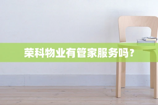 荣科物业有管家服务吗？