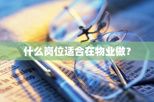 什么岗位适合在物业做？